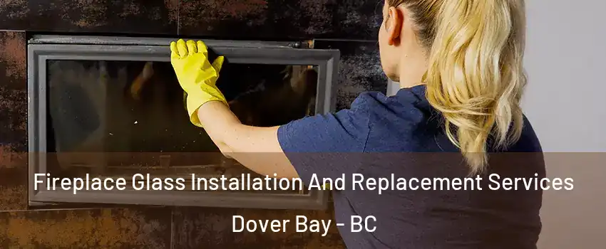  Fireplace Glass Installation And Replacement Services Dover Bay - BC