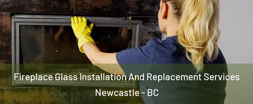  Fireplace Glass Installation And Replacement Services Newcastle - BC