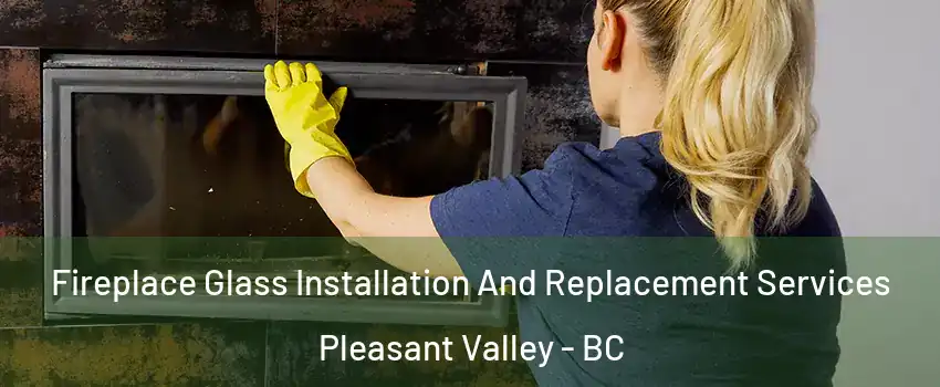  Fireplace Glass Installation And Replacement Services Pleasant Valley - BC