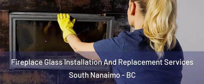  Fireplace Glass Installation And Replacement Services South Nanaimo - BC