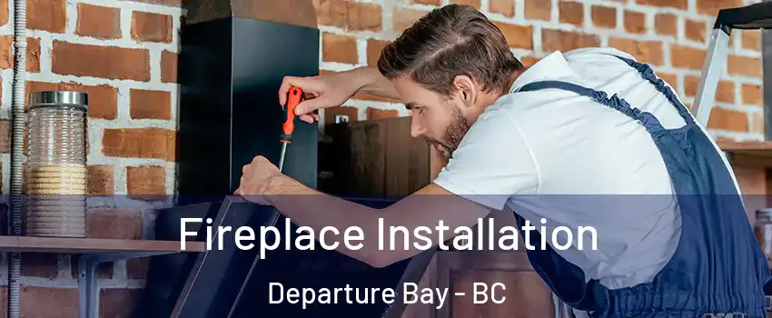  Fireplace Installation Departure Bay - BC