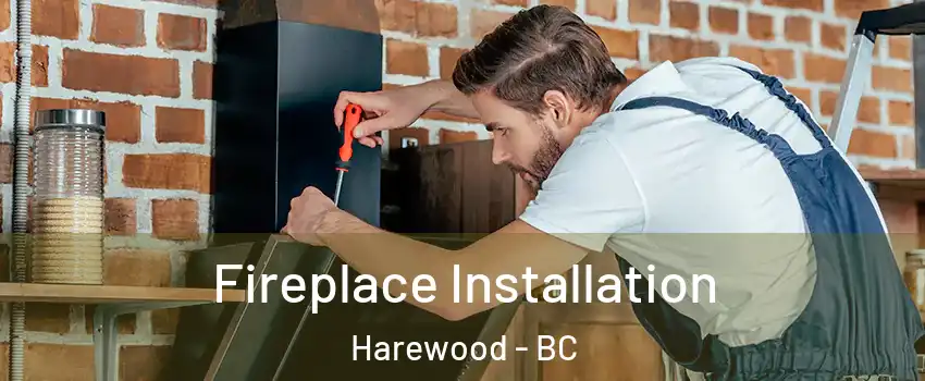  Fireplace Installation Harewood - BC