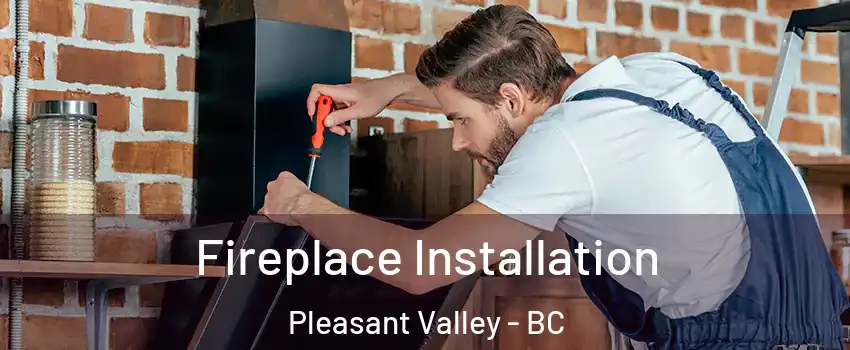  Fireplace Installation Pleasant Valley - BC