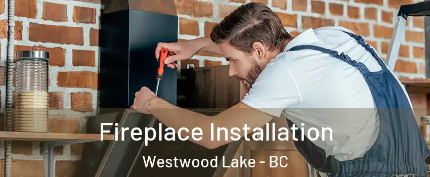  Fireplace Installation Westwood Lake - BC