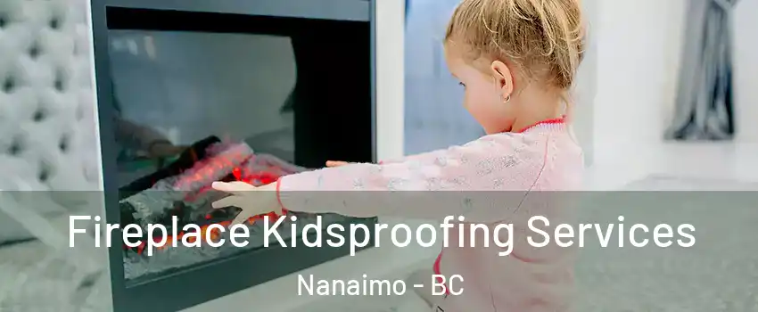  Fireplace Kidsproofing Services Nanaimo - BC