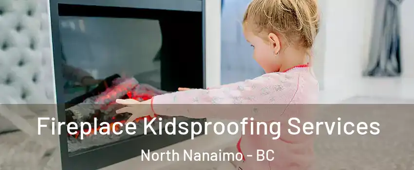  Fireplace Kidsproofing Services North Nanaimo - BC