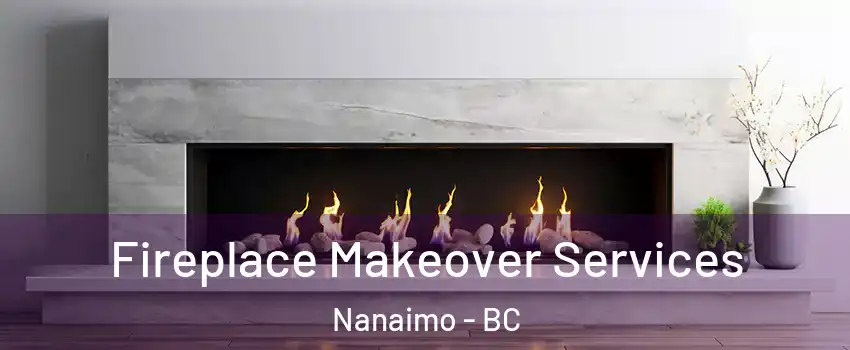 Fireplace Makeover Services Nanaimo - BC