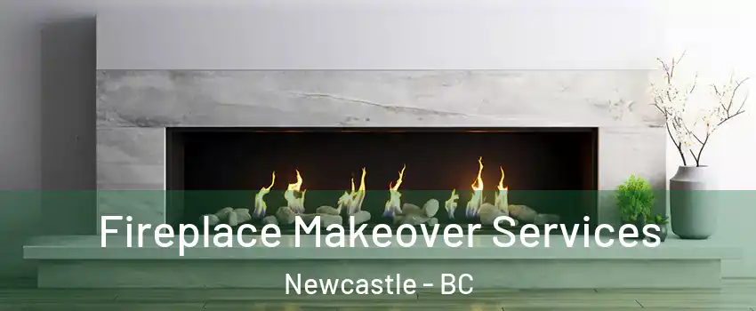 Fireplace Makeover Services Newcastle - BC