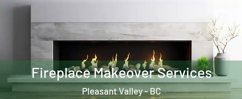 Fireplace Makeover Services Pleasant Valley - BC