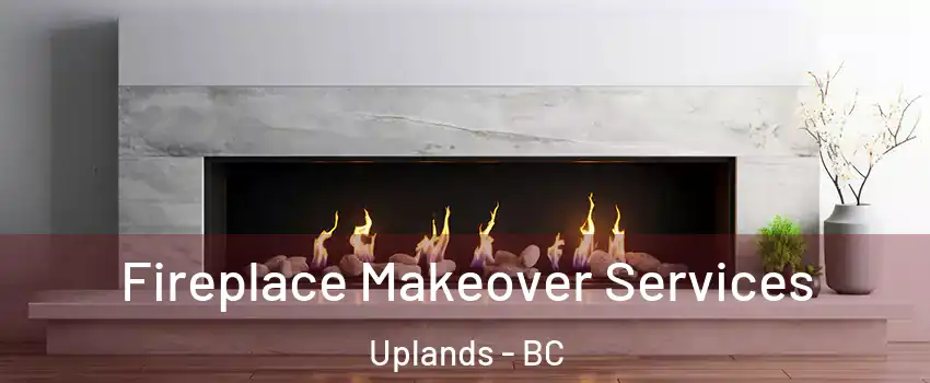 Fireplace Makeover Services Uplands - BC