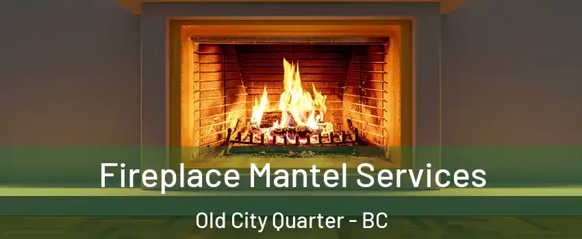  Fireplace Mantel Services Old City Quarter - BC
