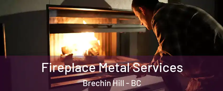 Fireplace Metal Services Brechin Hill - BC