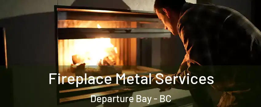 Fireplace Metal Services Departure Bay - BC