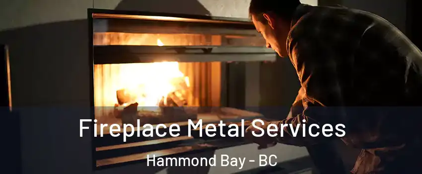 Fireplace Metal Services Hammond Bay - BC