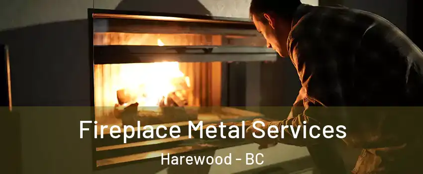 Fireplace Metal Services Harewood - BC