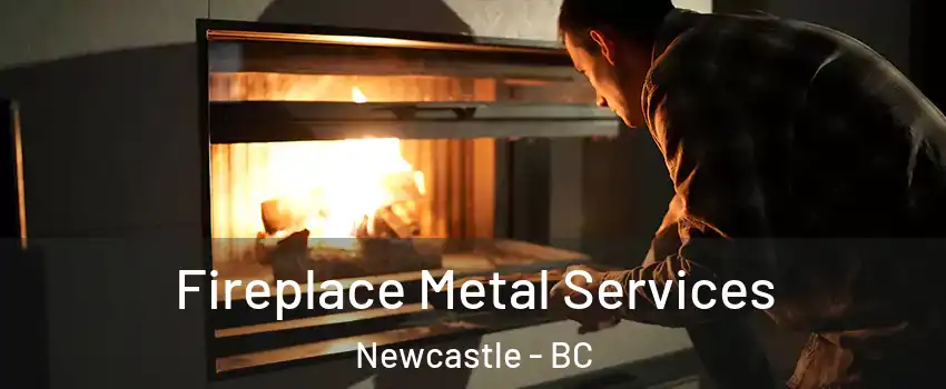 Fireplace Metal Services Newcastle - BC