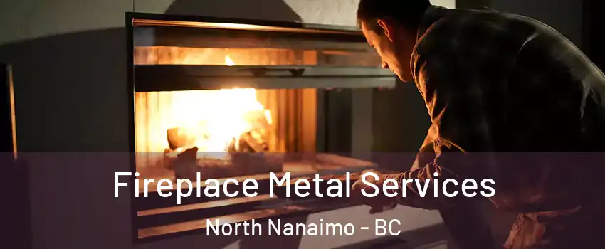 Fireplace Metal Services North Nanaimo - BC