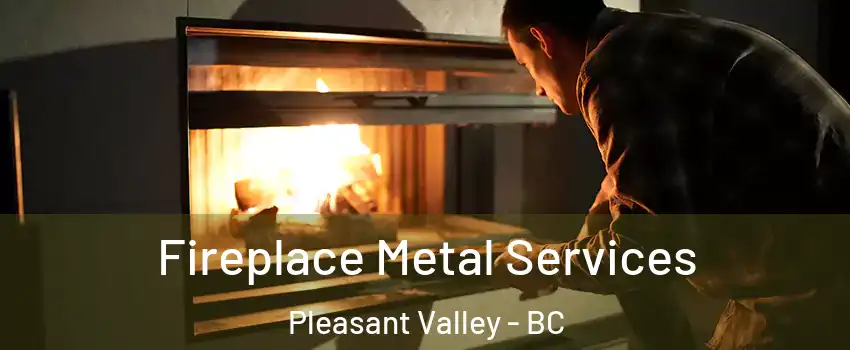 Fireplace Metal Services Pleasant Valley - BC