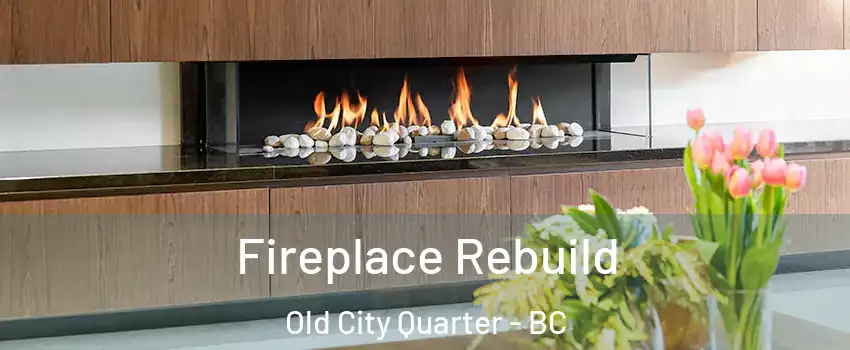  Fireplace Rebuild Old City Quarter - BC