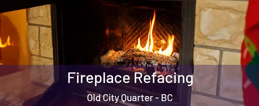  Fireplace Refacing Old City Quarter - BC