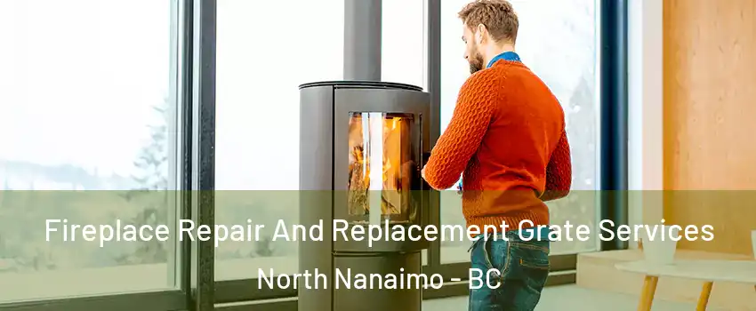  Fireplace Repair And Replacement Grate Services North Nanaimo - BC