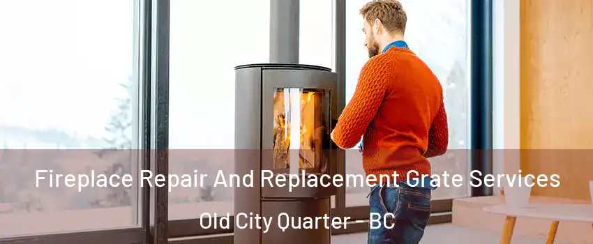  Fireplace Repair And Replacement Grate Services Old City Quarter - BC