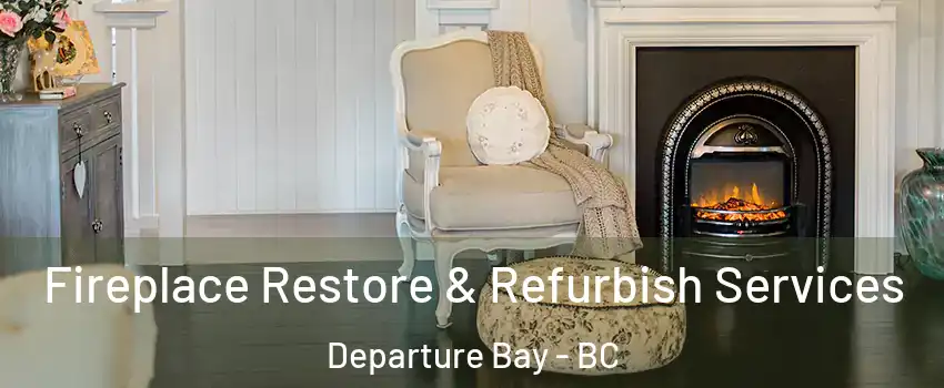 Fireplace Restore & Refurbish Services Departure Bay - BC