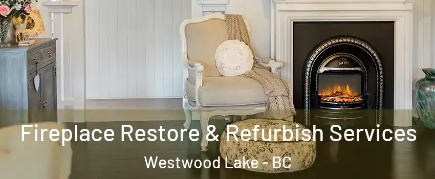 Fireplace Restore & Refurbish Services Westwood Lake - BC