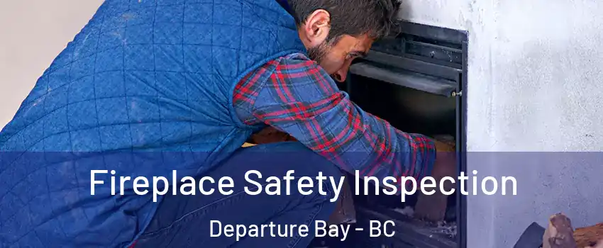 Fireplace Safety Inspection Departure Bay - BC
