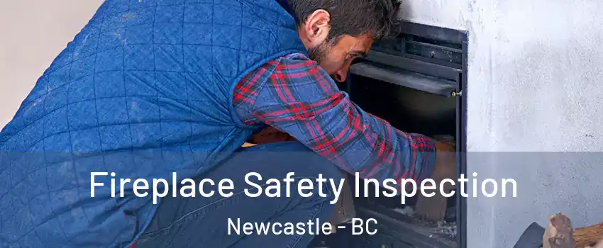 Fireplace Safety Inspection Newcastle - BC