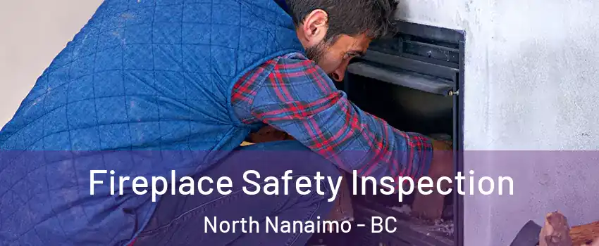 Fireplace Safety Inspection North Nanaimo - BC