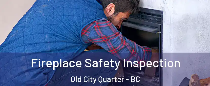 Fireplace Safety Inspection Old City Quarter - BC