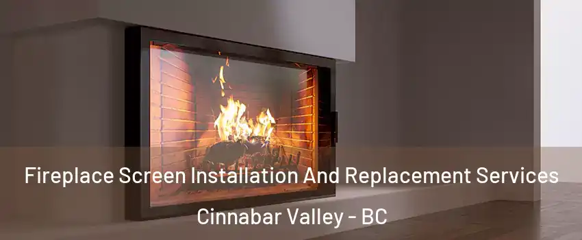 Fireplace Screen Installation And Replacement Services Cinnabar Valley - BC