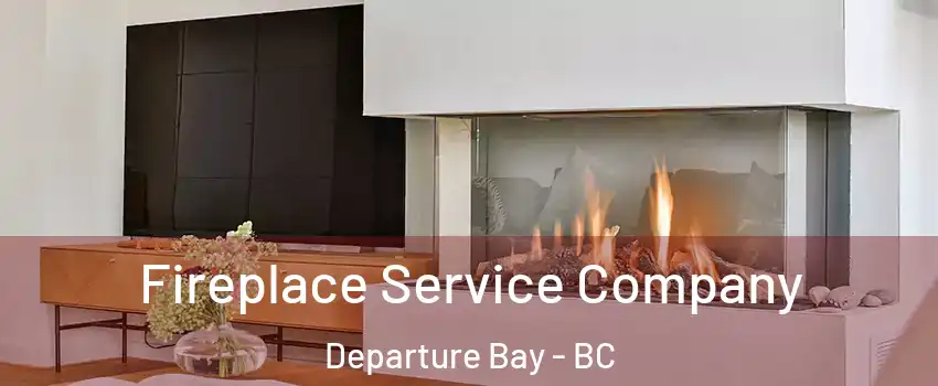 Fireplace Service Company Departure Bay - BC