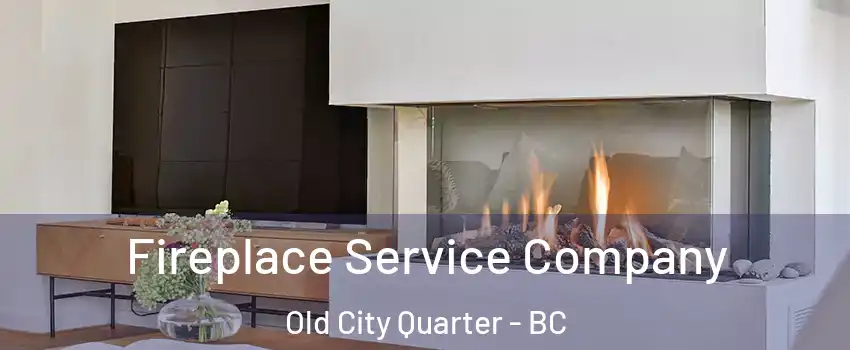 Fireplace Service Company Old City Quarter - BC