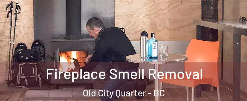  Fireplace Smell Removal Old City Quarter - BC