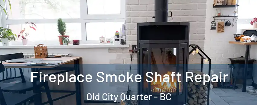  Fireplace Smoke Shaft Repair Old City Quarter - BC