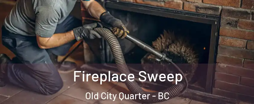  Fireplace Sweep Old City Quarter - BC