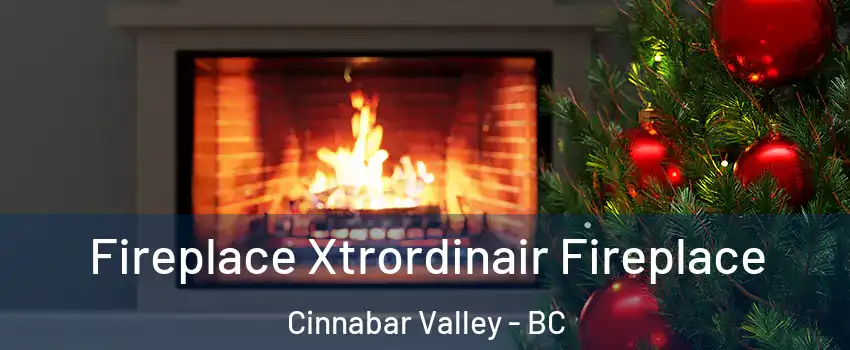 Fireplace Xtrordinair Fireplace Cinnabar Valley - BC