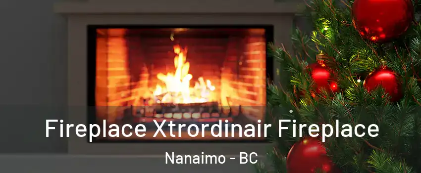 Fireplace Xtrordinair Fireplace Nanaimo - BC
