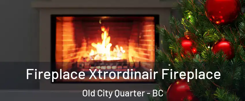 Fireplace Xtrordinair Fireplace Old City Quarter - BC