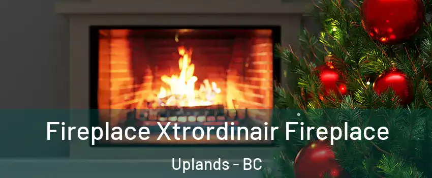 Fireplace Xtrordinair Fireplace Uplands - BC