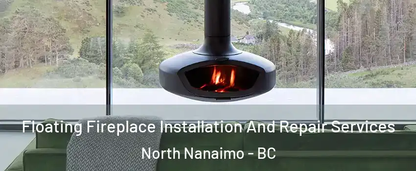  Floating Fireplace Installation And Repair Services North Nanaimo - BC