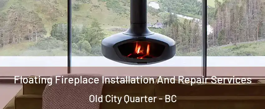  Floating Fireplace Installation And Repair Services Old City Quarter - BC