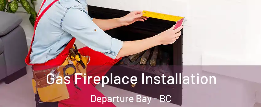  Gas Fireplace Installation Departure Bay - BC