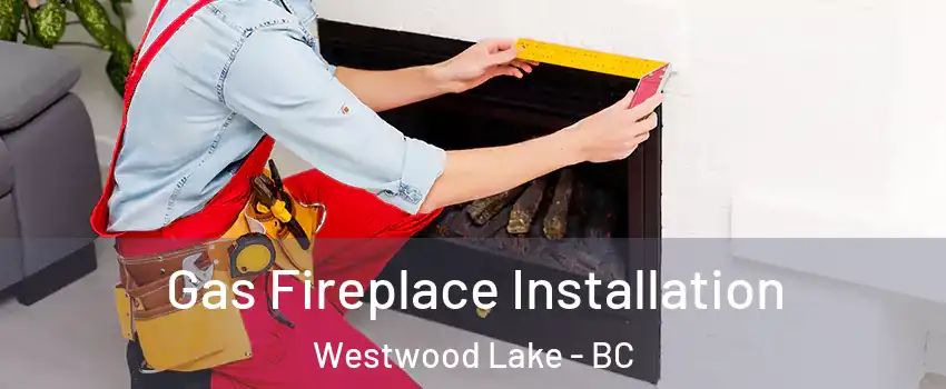  Gas Fireplace Installation Westwood Lake - BC