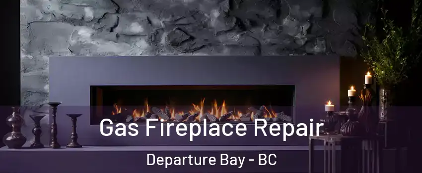  Gas Fireplace Repair Departure Bay - BC