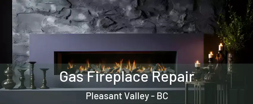  Gas Fireplace Repair Pleasant Valley - BC