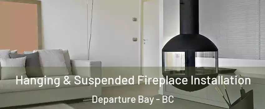Hanging & Suspended Fireplace Installation Departure Bay - BC
