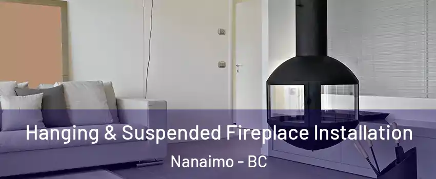 Hanging & Suspended Fireplace Installation Nanaimo - BC